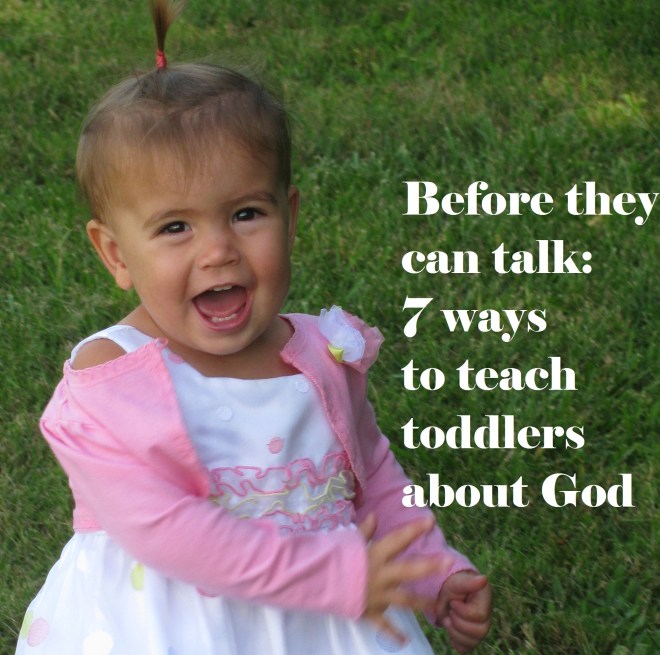 Before they can talk: 7 ways to teach toddlers about God