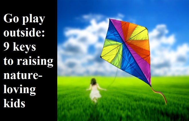 Go play outside: 9 keys to raising nature-loving kids