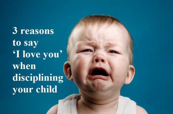 3 reasons to say ‘I love you’ when disciplining your child